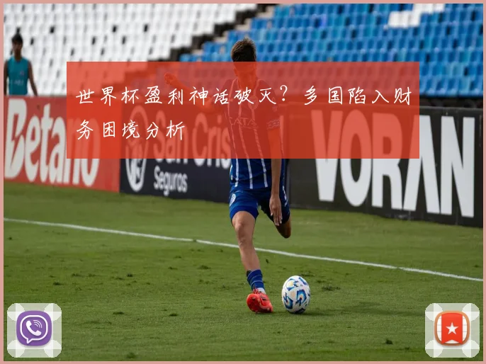 世界杯盈利神话破灭？多国陷入财务困境分析