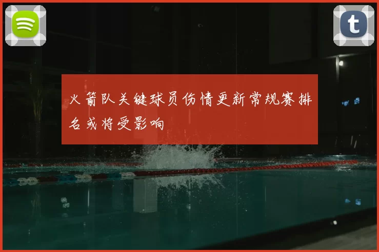 火箭队关键球员伤情更新常规赛排名或将受影响