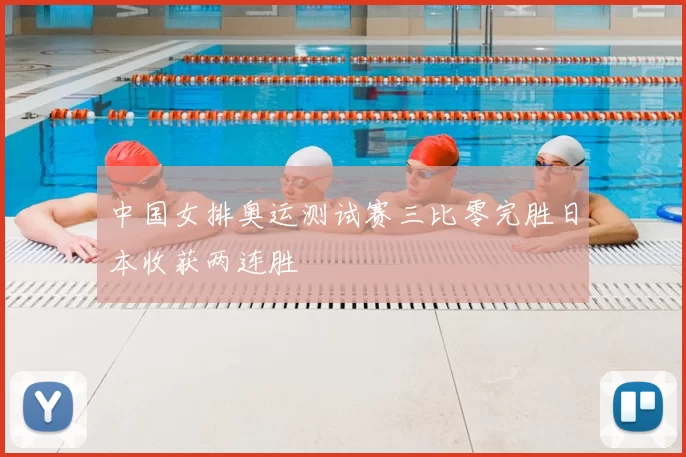 中国女排奥运测试赛三比零完胜日本收获两连胜