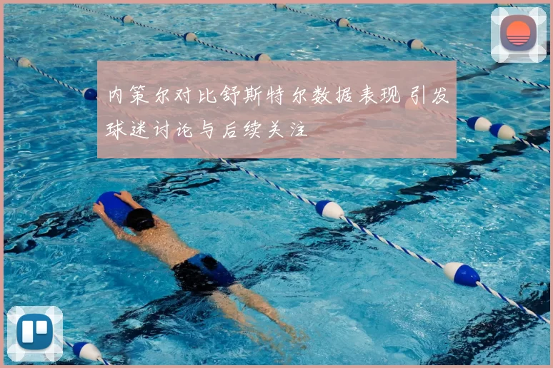 内策尔对比舒斯特尔数据表现 引发球迷讨论与后续关注