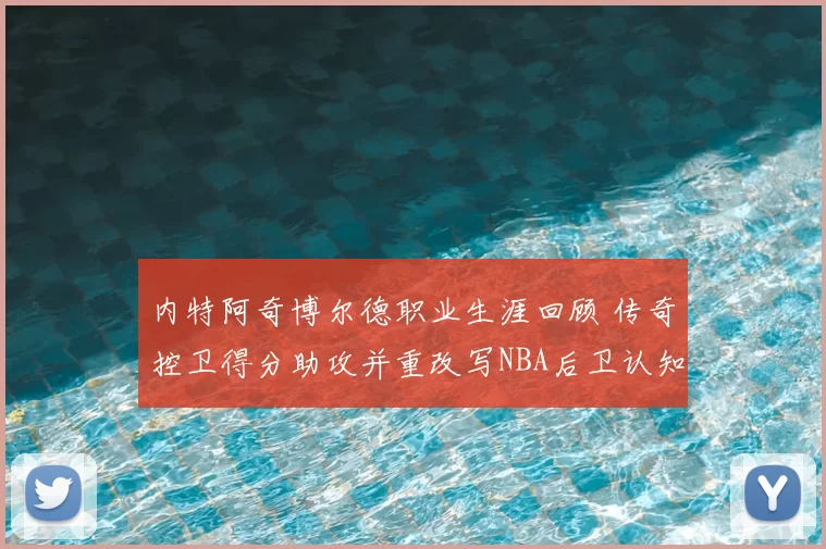 内特阿奇博尔德职业生涯回顾 传奇控卫得分助攻并重改写NBA后卫认知