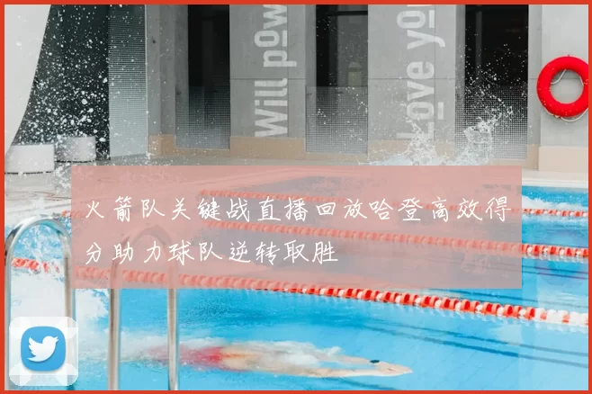 火箭队关键战直播回放哈登高效得分助力球队逆转取胜