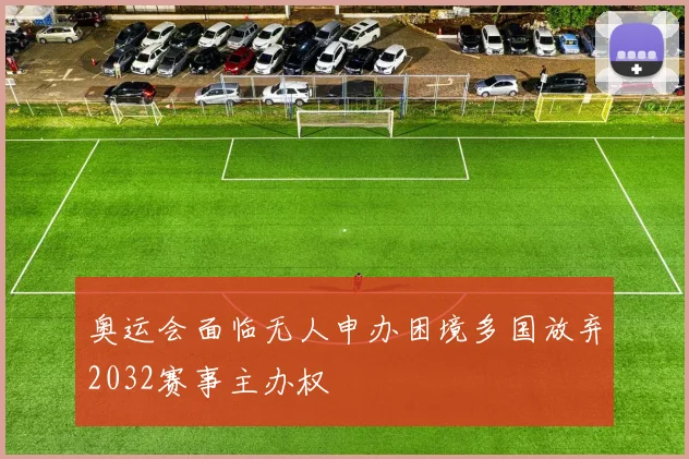 奥运会面临无人申办困境多国放弃2032赛事主办权