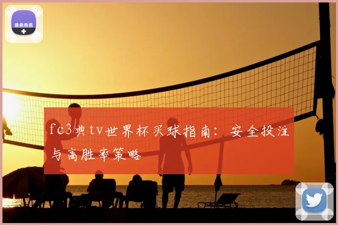 fc3典tv世界杯买球指南：安全投注与高胜率策略